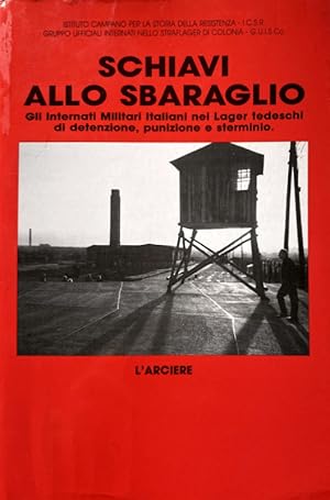 SCHIAVI ALLO SBARAGLIO: GLI INTERNATI MILITARI ITALIANI NEI LAGER TEDESCHI DI DETENZIONE, PUNIZIO...