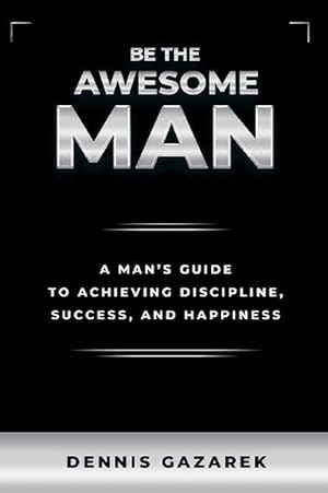 Seller image for Be the Awesome Man: A Young Man's Guide to Achieving Discipline, Success and Happiness (Paperback) for sale by AussieBookSeller