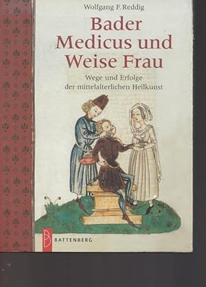Bader, Medicus und Weise Frau. Wege und Erfolg der mittelaterlichen Heilkunst.