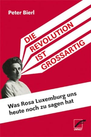 Bild des Verkufers fr Die Revolution ist groartig : Was Rosa Luxemburg uns heute noch zu sagen hat zum Verkauf von AHA-BUCH GmbH