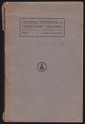 Seller image for Federal Textbook on Citizenship Training: Part I; Our Language, Conversational and Language Lessons for Use in the Public Schools by the Candidate for Citizenship Learning to Speak English for sale by JNBookseller