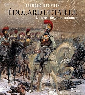 Image du vendeur pour Edouard Detaille, un sicle de gloire militaire mis en vente par Chapitre.com : livres et presse ancienne