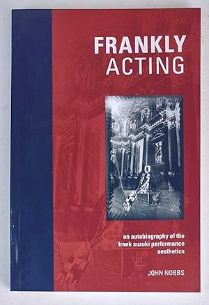 Frankly Acting: An Autobiography of the Frank Suzuki Performance Aesthetics