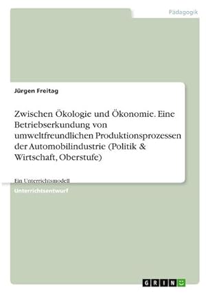 Bild des Verkufers fr Zwischen kologie und konomie. Eine Betriebserkundung von umweltfreundlichen Produktionsprozessen der Automobilindustrie (Politik & Wirtschaft, Oberstufe) : Ein Unterrichtsmodell zum Verkauf von AHA-BUCH GmbH