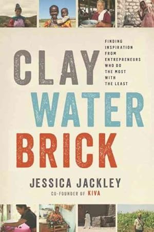 Immagine del venditore per Clay Water Brick : Finding Inspiration from Entrepreneurs Who Do the Most With the Least venduto da GreatBookPricesUK
