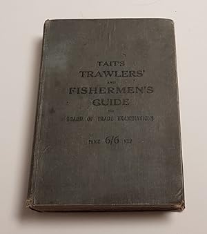 Seller image for Tait's Trawler's and Fisherman's Guide - To Board of Trade Examinations for Second Hand, Skipper, and Extra Skipper. Containing all that is Required in Arithmetic, Chart Work, Compass Deviation, and Navigation: Also Rule o the Road at Sea, with Numerous Diagrams for sale by CURIO