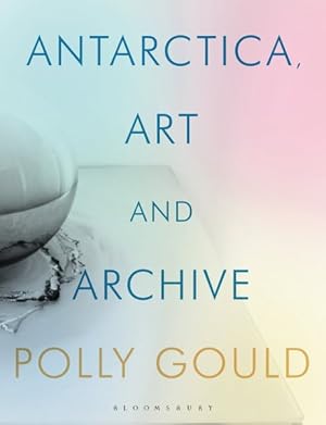 Image du vendeur pour Antarctica, Art and Archive mis en vente par GreatBookPricesUK