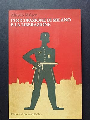 Malgeri Alfredo. L'occupazione di Milano e la Liberazione. Edizioni Comune di Milano. 2005. Con d...