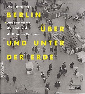 Berlin über und unter der Erde. Alfred Grenander, die U-Bahn und die Kultur der Metropole