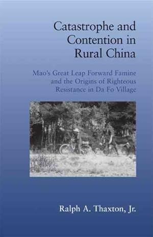 Seller image for Catastrophe and Contention in Rural China : Mao's Great Leap Forward Famine and the Origins of Righteous Resistance in Da Fo Village for sale by GreatBookPrices