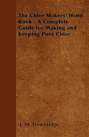 Immagine del venditore per The Cider Makers' Hand Book - A Complete Guide for Making and Keeping Pure Cider venduto da GreatBookPrices