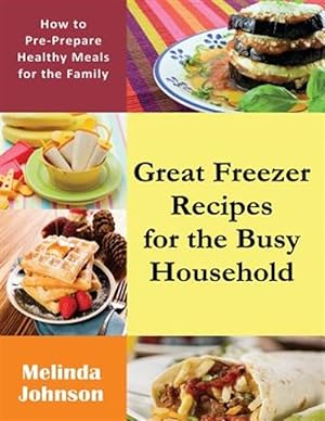 Seller image for Great Freezer Recipes for the Busy Household: How to Pre-Prepare Healthy Meals for the Family for sale by GreatBookPricesUK