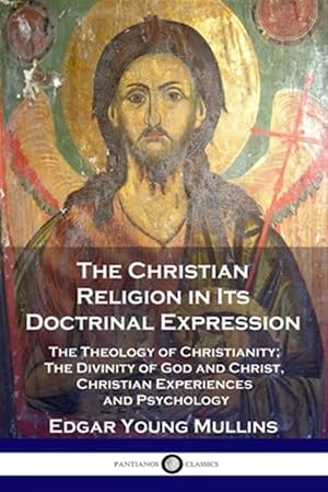 Seller image for The Christian Religion in Its Doctrinal Expression: The Theology of Christianity; The Divinity of God and Christ, Christian Experiences and Psychology for sale by GreatBookPrices