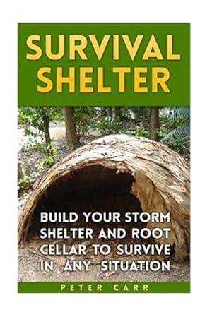 Seller image for Survival Shelter : Build Your Storm Shelter and Root Cellar to Survive in Any Situation for sale by GreatBookPrices