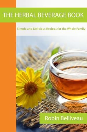 Seller image for The Herbal Beverage Book: Simple and Delicious Recipes for the Whole Family by Belliveau, Robin [Paperback ] for sale by booksXpress