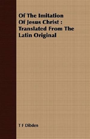 Image du vendeur pour Of the Imitation of Jesus Christ : Translated from the Latin Original mis en vente par GreatBookPrices