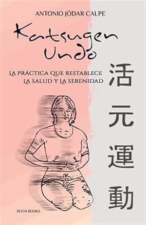 Seller image for Katsugen Undo, la prctica que restablece la salud y la serenidad / Undo Katsugen, the Practice that Restores Health and Serenity -Language: Spanish for sale by GreatBookPrices