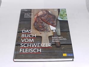 Das Buch vom Schweizer Fleisch: Reportagen, Wissenswertes, Rezepte.