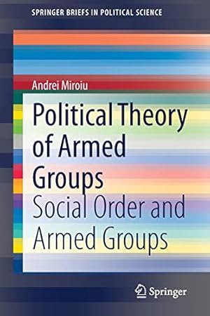 Bild des Verkufers fr Political Theory of Armed Groups: Social Order and Armed Groups (SpringerBriefs in Political Science) by Miroiu, Andrei [Paperback ] zum Verkauf von booksXpress