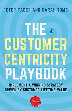 Imagen del vendedor de The Customer Centricity Playbook: Implement a Winning Strategy Driven by Customer Lifetime Value by Fader, Peter, Toms, Sarah E. [Paperback ] a la venta por booksXpress
