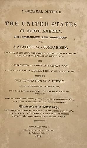 A GENERAL OUTLINE OF THE UNITED STATES OF NORTH AMERICA, Her Resources and Prospects, with a Stat...