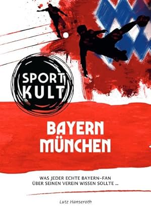 Bild des Verkufers fr FC Bayern Mnchen - Fuballkult : Was jeder echte Bayern-Fan ber seinen Verein wissen sollte. zum Verkauf von AHA-BUCH GmbH