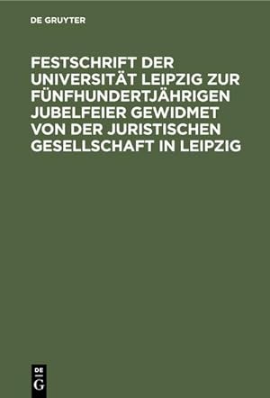 Bild des Verkufers fr Festschrift der Universitt Leipzig zur fnfhundertjhrigen Jubelfeier gewidmet von der Juristischen Gesellschaft in Leipzig zum Verkauf von AHA-BUCH GmbH