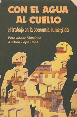 Seller image for CON EL AGUA AL CUELLO. El trabajo en la economa sumergida for sale by Librera Vobiscum