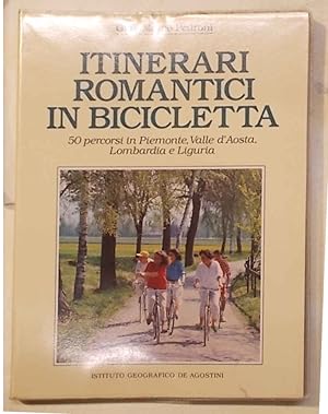 Itinerari romantici in bicicletta. 50 persorsi in Piemonte, Valle d'Aosta, Lombardia e Liguria.