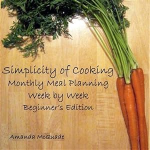 Bild des Verkufers fr Simplicity of Cooking : Monthly Meal Planning Week by Week- Beginner's Edition zum Verkauf von GreatBookPrices