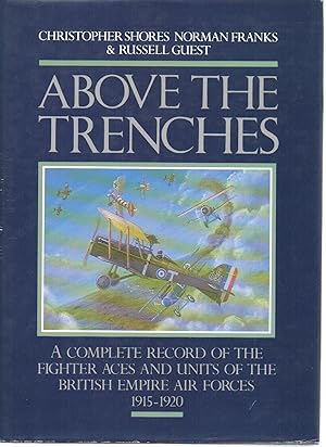 Above the Trenches a Complete Record of the Fighter Aces and Units of the British Empire Air Forc...