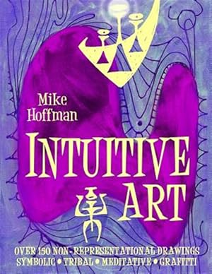 Imagen del vendedor de Intuitive Art: Over 150 Non-Representational Drawings Symbolic Tribal Meditative Grafitti a la venta por GreatBookPrices