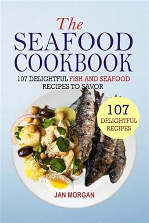 Imagen del vendedor de Seafood Cookbook : 107 Delightful Fish and Seafood Recipes to Savor a la venta por GreatBookPrices