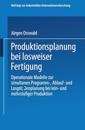 Produktionsplanung bei losweiser Fertigung: Operationale Modelle zur simultanen Programm-, Ablauf...