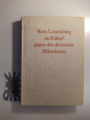 Rosa Luxemburg im Kampf gegen den deutschen Militarismus. Prozeßberichte und Materialien aus den ...