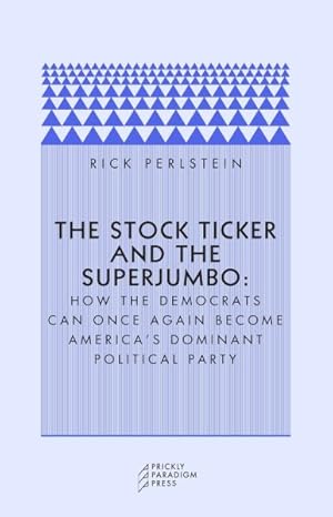 Imagen del vendedor de Stock Ticker And The Superjumbo : How The Democrats Can Once Again Become America's Dominant Political Party a la venta por GreatBookPricesUK
