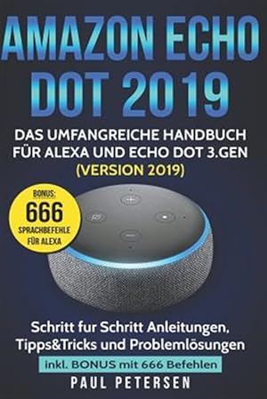 Bild des Verkufers fr Amazon Echo Dot 2019: Das umfangreiche Handbuch fr Alexa und Echo Dot 3.Gen. (Version 2019) - Schritt fr Schritt Anleitungen, Tipps&Tricks -Language: german zum Verkauf von GreatBookPrices