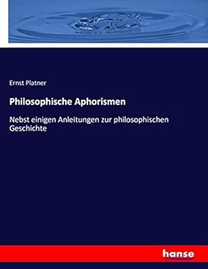 Philosophische Aphorismen: Nebst einigen Anleitungen zur philosophischen Geschichte