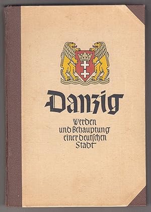 Danzig - Werden und Behauptung einer deutschen Stadt.