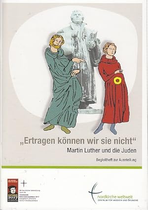 "Ertragen können wir sie nicht" : Martin Luther und die Juden ; Begleitheft zur Ausstellung / Hrs...