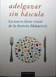 ADELGAZAR SIN BÁSCULA : LA NUEVA DIETA VISUAL DE LA DOCTORA MAKAROVIC