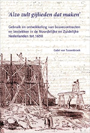 Immagine del venditore per ALZO ZULT GIJLIEDEN DAT MAKEN : Gebruik en ontwikkeling van bouwcontracten en bestekken in de Noordelijke en Zuidelijke Nederlanden tot 1650 venduto da BOOKSELLER  -  ERIK TONEN  BOOKS