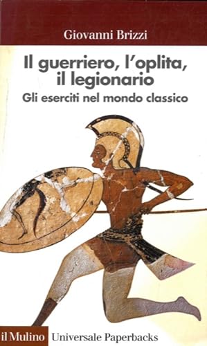 Seller image for Il guerriero, l'oplita, il legionario. Gli eserciti nel mondo classico. for sale by Libreria Piani