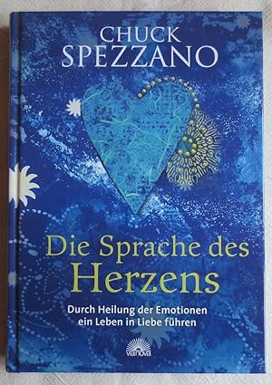 Die Sprache des Herzens : durch Heilung der Emotionen ein Leben in Liebe führen