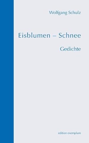 Bild des Verk�ufers f�r Eisblumen - Schnee : Gedichte / Wolfgang Schulz / Edition Exemplum Gedichte zum Verkauf von B�cher bei den 7 Bergen
