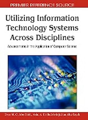 Image du vendeur pour Utilizing Information Technology Systems Across Disciplines : Advancements in the Application of Computer Science mis en vente par AHA-BUCH GmbH