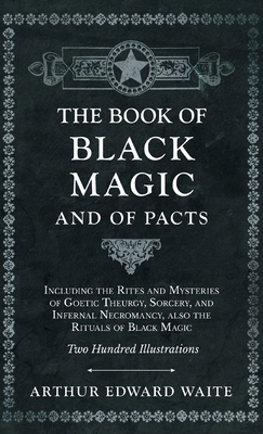 Seller image for Book of Black Magic and of Pacts - Including the Rites and Mysteries of Goetic Theurgy, Sorcery, and Infernal Necromancy, also the Rituals of Black Ma (Hardback or Cased Book) for sale by BargainBookStores