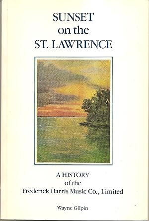 Seller image for Sunset on the St. Lawrence A History of the Frederick Harris Music Co., for sale by Hockley Books