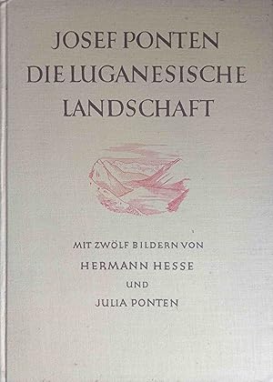 Seller image for Die luganesische Landschaft. Josef Ponten. Mit Bildern farb. Taf. nach Aquarellen von Hermann Hesse ; Julia Ponten for sale by Logo Books Buch-Antiquariat