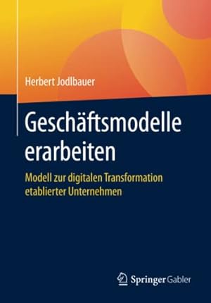 Imagen del vendedor de Gesch ¤ftsmodelle erarbeiten: Modell zur digitalen Transformation etablierter Unternehmen (German Edition) by Jodlbauer, Herbert [Paperback ] a la venta por booksXpress